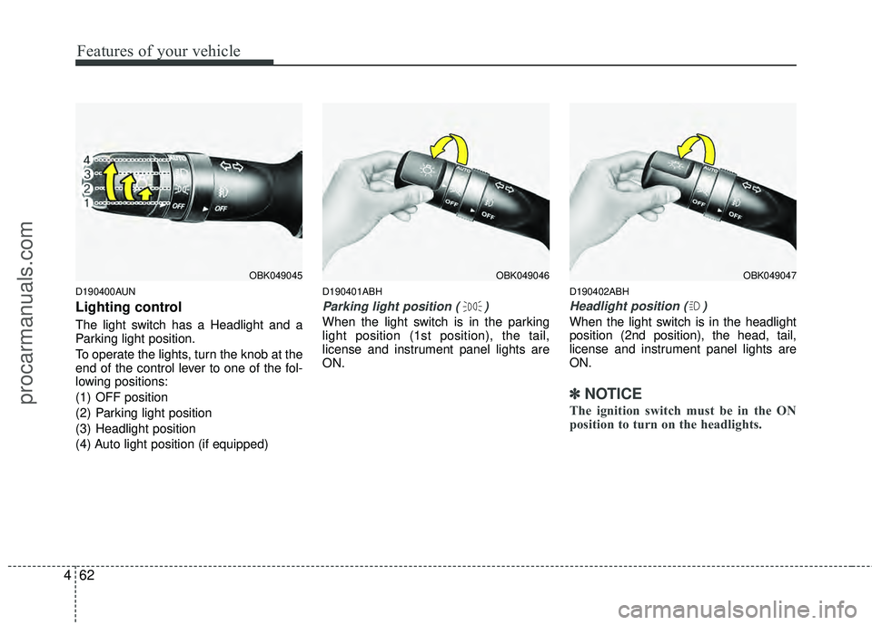 HYUNDAI COUPE 2012 Owners Manual Features of your vehicle
62
4
D190400AUN
Lighting control
The light switch has a Headlight and a
Parking light position.
To operate the lights, turn the knob at the
end of the control lever to one of HYUNDAI COUPE 2012 Owners Manual Features of your vehicle
62
4
D190400AUN
Lighting control
The light switch has a Headlight and a
Parking light position.
To operate the lights, turn the knob at the
end of the control lever to one of