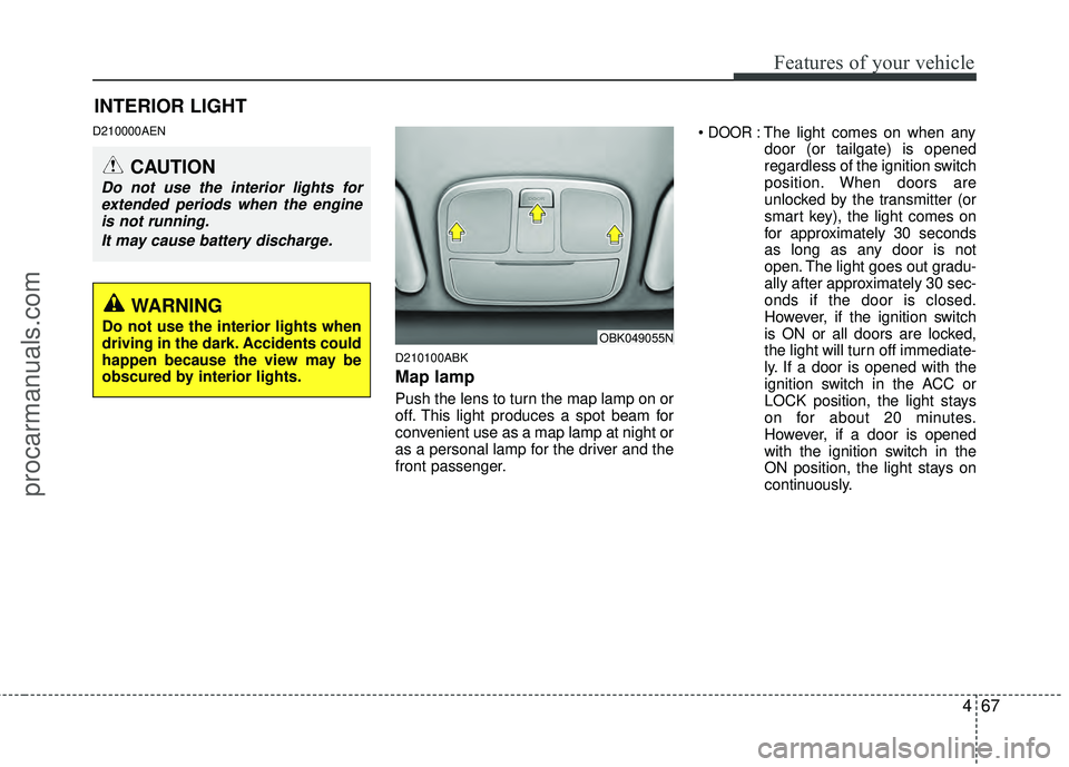 HYUNDAI COUPE 2012 Owners Manual 467
Features of your vehicle
D210000AEND210100ABK
Map lamp
Push the lens to turn the map lamp on or
off. This light produces a spot beam for
convenient use as a map lamp at night or
as a personal lamp HYUNDAI COUPE 2012 Owners Manual 467
Features of your vehicle
D210000AEND210100ABK
Map lamp
Push the lens to turn the map lamp on or
off. This light produces a spot beam for
convenient use as a map lamp at night or
as a personal lamp