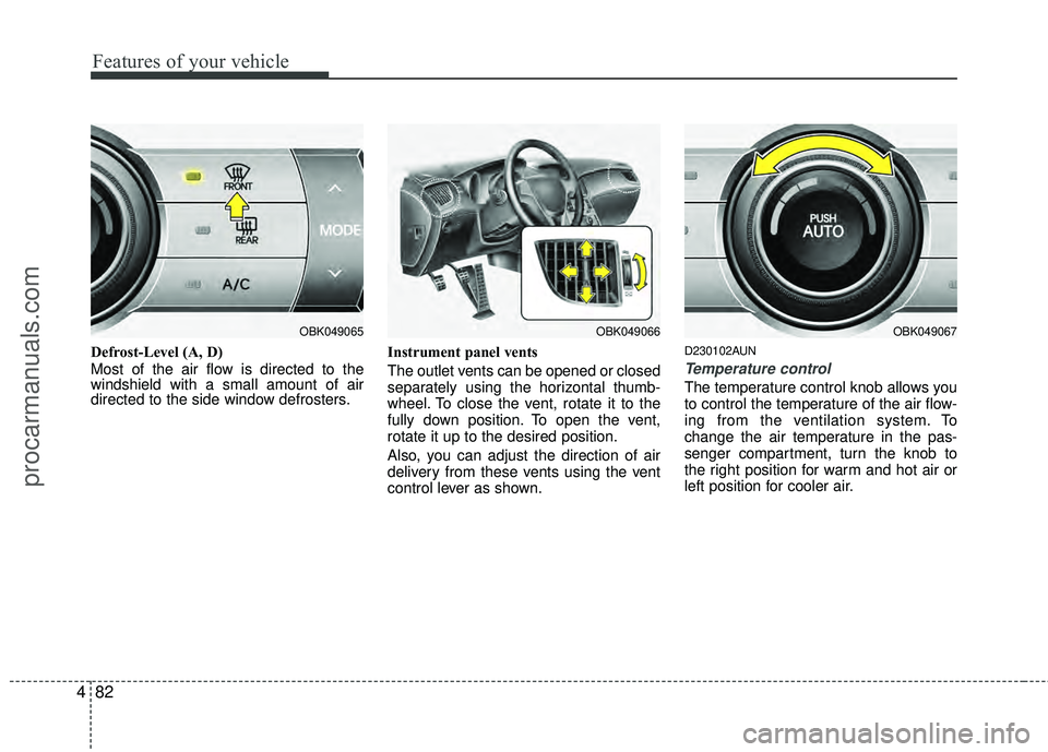 HYUNDAI COUPE 2012 Owners Manual Features of your vehicle
82
4
Defrost-Level (A, D)
Most of the air flow is directed to the
windshield with a small amount of air
directed to the side window defrosters. Instrument panel vents
The outl HYUNDAI COUPE 2012 Owners Manual Features of your vehicle
82
4
Defrost-Level (A, D)
Most of the air flow is directed to the
windshield with a small amount of air
directed to the side window defrosters. Instrument panel vents
The outl