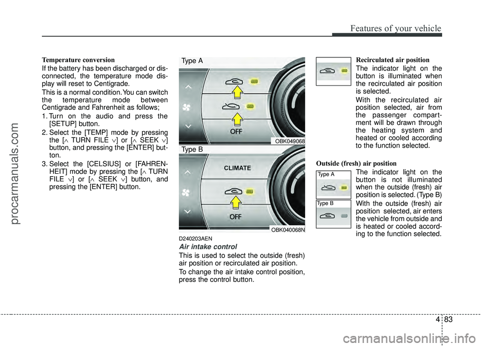 HYUNDAI COUPE 2012 Owners Manual 483
Features of your vehicle
Temperature conversion
If the battery has been discharged or dis-
connected, the temperature mode dis-
play will reset to Centigrade.
This is a normal condition. You can s HYUNDAI COUPE 2012 Owners Manual 483
Features of your vehicle
Temperature conversion
If the battery has been discharged or dis-
connected, the temperature mode dis-
play will reset to Centigrade.
This is a normal condition. You can s