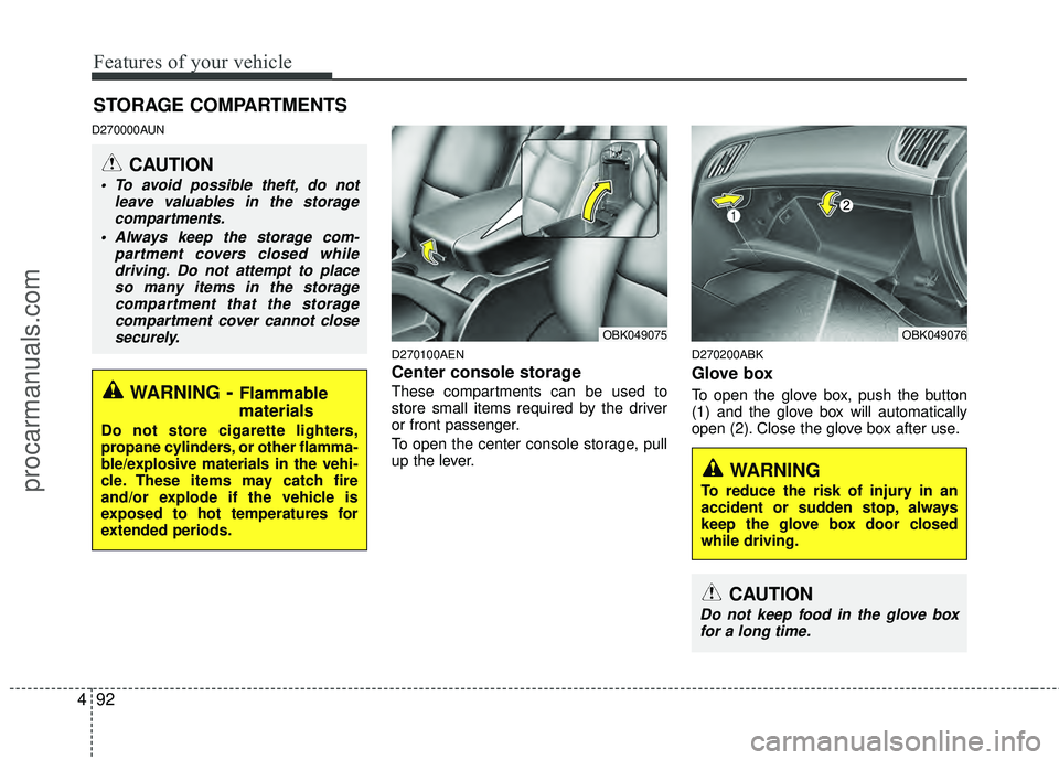 HYUNDAI COUPE 2012  Owners Manual Features of your vehicle
92
4
D270000AUN
D270100AEN
Center console storage 
These compartments can be used to
store small items required by the driver
or front passenger.
To open the center console st