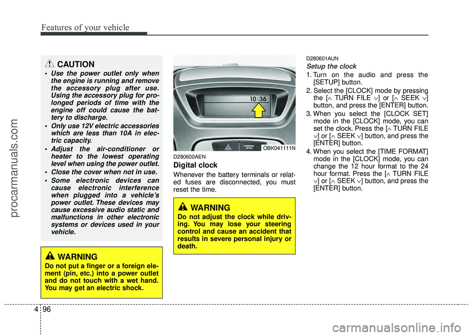 HYUNDAI COUPE 2012 Owners Manual Features of your vehicle
96
4
D280600AEN
Digital clock
Whenever the battery terminals or relat-
ed fuses are disconnected, you must
reset the time.
D280601AUN
Setup the clock
1. Turn on the audio and HYUNDAI COUPE 2012 Owners Manual Features of your vehicle
96
4
D280600AEN
Digital clock
Whenever the battery terminals or relat-
ed fuses are disconnected, you must
reset the time.
D280601AUN
Setup the clock
1. Turn on the audio and