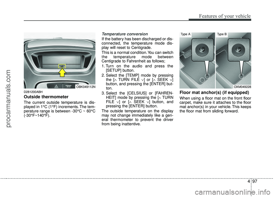 HYUNDAI COUPE 2012 Owners Manual 497
Features of your vehicle
D281200ABH
Outside thermometer
The current outside temperature is dis-
played in 1°C (1°F) increments. The tem-
perature range is between -30°C ~ 60°C
(-30°F~140°F). HYUNDAI COUPE 2012 Owners Manual 497
Features of your vehicle
D281200ABH
Outside thermometer
The current outside temperature is dis-
played in 1°C (1°F) increments. The tem-
perature range is between -30°C ~ 60°C
(-30°F~140°F).