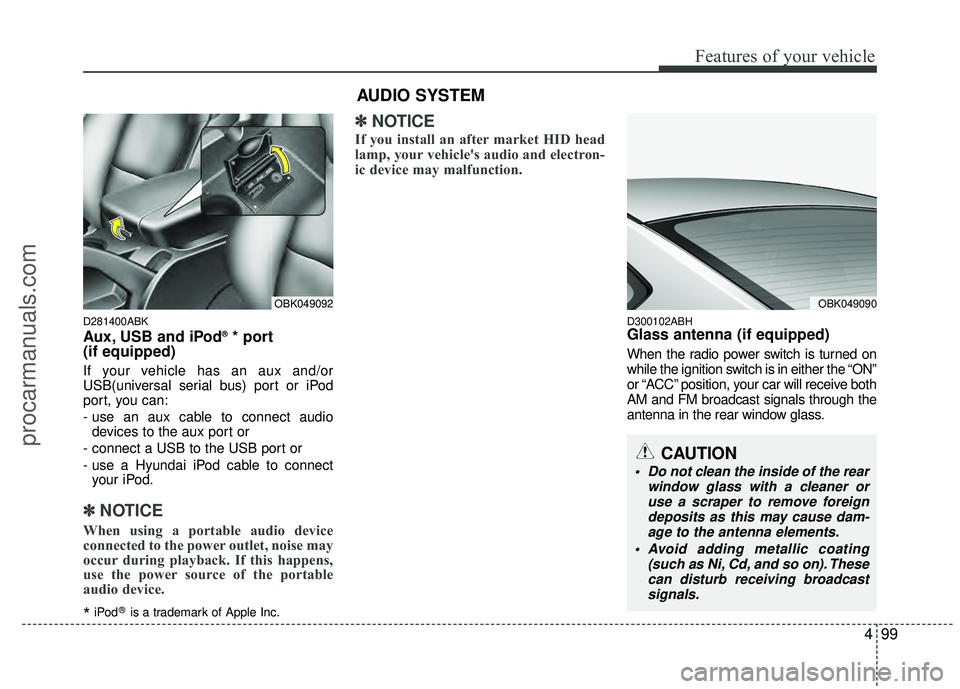 HYUNDAI COUPE 2012 Owners Manual 499
Features of your vehicle
D281400ABK
Aux, USB and iPod®* port
(if equipped)
If your vehicle has an aux and/or
USB(universal serial bus) port or iPod
port, you can:
- use an aux cable to connect au HYUNDAI COUPE 2012 Owners Manual 499
Features of your vehicle
D281400ABK
Aux, USB and iPod®* port
(if equipped)
If your vehicle has an aux and/or
USB(universal serial bus) port or iPod
port, you can:
- use an aux cable to connect au