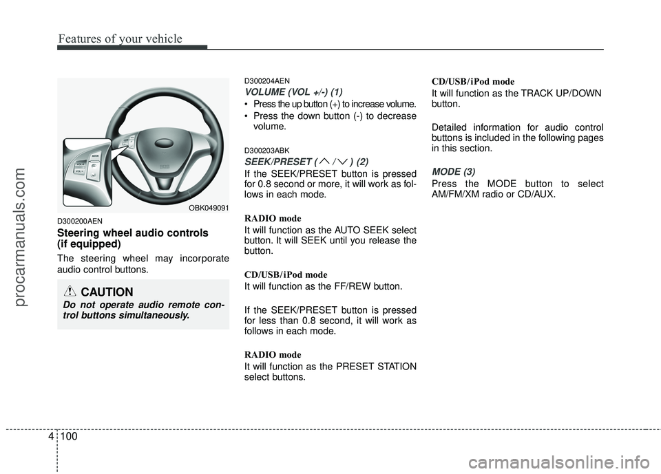 HYUNDAI COUPE 2012 Owners Manual Features of your vehicle
100
4
D300200AEN
Steering wheel audio controls
(if equipped)
The steering wheel may incorporate
audio control buttons.
D300204AEN
VOLUME (VOL +/-) (1)
Press the up button (+) HYUNDAI COUPE 2012 Owners Manual Features of your vehicle
100
4
D300200AEN
Steering wheel audio controls
(if equipped)
The steering wheel may incorporate
audio control buttons.
D300204AEN
VOLUME (VOL +/-) (1)
Press the up button (+)