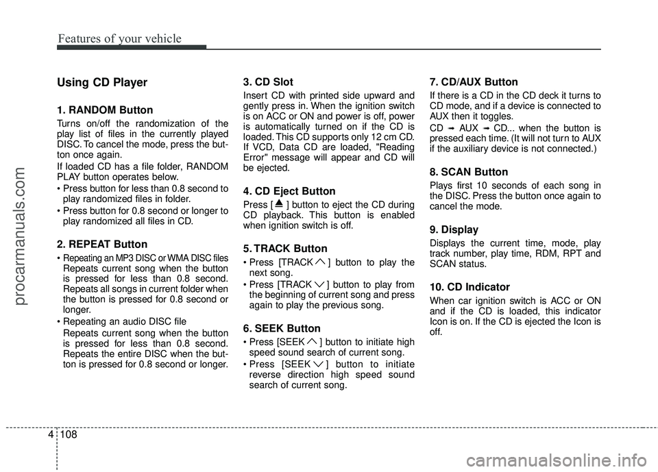 HYUNDAI COUPE 2012 Owners Manual Features of your vehicle
108
4
Using CD Player
1. RANDOM Button
Turns on/off the randomization of the
play list of files in the currently played
DISC. To cancel the mode, press the but-
ton once again HYUNDAI COUPE 2012 Owners Manual Features of your vehicle
108
4
Using CD Player
1. RANDOM Button
Turns on/off the randomization of the
play list of files in the currently played
DISC. To cancel the mode, press the but-
ton once again