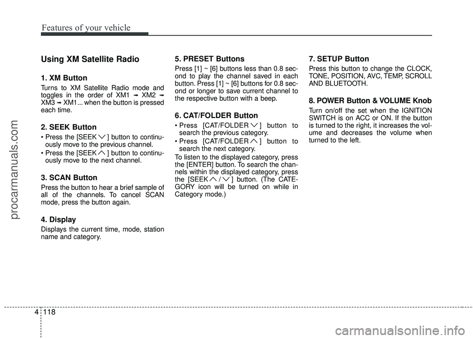 HYUNDAI COUPE 2012 Owners Manual Features of your vehicle
118
4
Using XM Satellite Radio
1. XM Button
Turns to XM Satellite Radio mode and
toggles in the order of XM1 âžźXM2 âžźXM3 âžźXM1... when the button is pressed
each time.
2. S HYUNDAI COUPE 2012 Owners Manual Features of your vehicle
118
4
Using XM Satellite Radio
1. XM Button
Turns to XM Satellite Radio mode and
toggles in the order of XM1 âžźXM2 âžźXM3 âžźXM1... when the button is pressed
each time.
2. S
