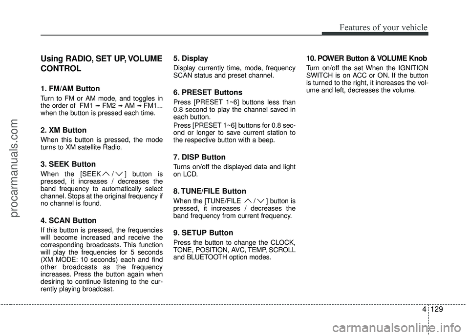 HYUNDAI COUPE 2012 Owners Manual 4129
Features of your vehicle
Using RADIO, SET UP, VOLUME
CONTROL
1. FM/AM Button
Turn to FM or AM mode, and toggles in
the order of FM1 ➟FM2 ➟ AM ➟ FM1...
when the button is pressed each time. HYUNDAI COUPE 2012 Owners Manual 4129
Features of your vehicle
Using RADIO, SET UP, VOLUME
CONTROL
1. FM/AM Button
Turn to FM or AM mode, and toggles in
the order of FM1 ➟FM2 ➟ AM ➟ FM1...
when the button is pressed each time.