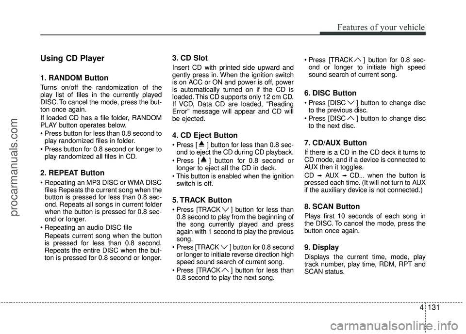 HYUNDAI COUPE 2012 Owners Manual 4131
Features of your vehicle
Using CD Player
1. RANDOM Button
Turns on/off the randomization of the
play list of files in the currently played
DISC. To cancel the mode, press the but-
ton once again. HYUNDAI COUPE 2012 Owners Manual 4131
Features of your vehicle
Using CD Player
1. RANDOM Button
Turns on/off the randomization of the
play list of files in the currently played
DISC. To cancel the mode, press the but-
ton once again.