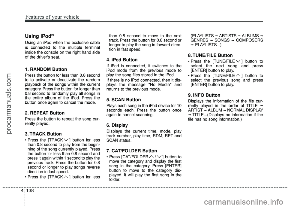 HYUNDAI COUPE 2012 Owners Manual Features of your vehicle
138
4
Using iPod®
Using an iPod when the exclusive cable
is connected to the multiple terminal
inside the console on the right hand side
of the drivers seat.
1. RANDOM Butto HYUNDAI COUPE 2012 Owners Manual Features of your vehicle
138
4
Using iPod®
Using an iPod when the exclusive cable
is connected to the multiple terminal
inside the console on the right hand side
of the drivers seat.
1. RANDOM Butto