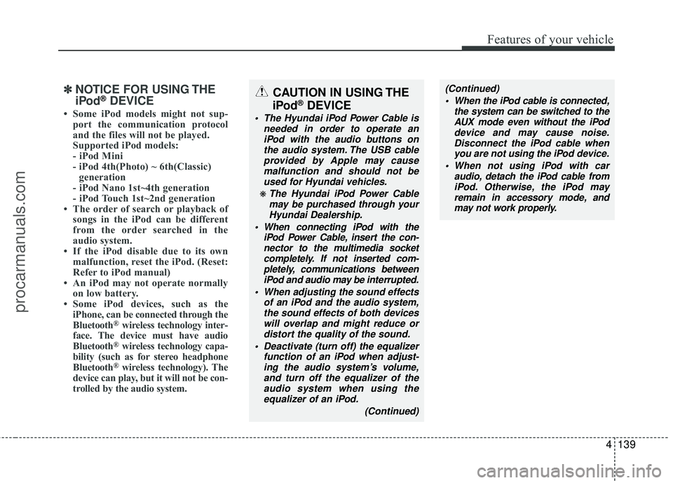HYUNDAI COUPE 2012 Owners Manual 4139
Features of your vehicle
✽
✽NOTICE FOR USING THE
iPod®DEVICE
• Some iPod models might not sup-
port the communication protocol
and the files will not be played.
Supported iPod models:
- HYUNDAI COUPE 2012 Owners Manual 4139
Features of your vehicle
✽
✽NOTICE FOR USING THE
iPod®DEVICE
• Some iPod models might not sup-
port the communication protocol
and the files will not be played.
Supported iPod models:
-