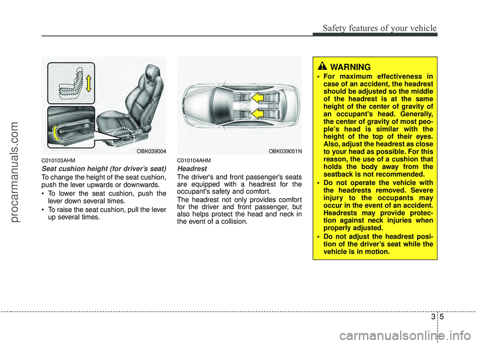 HYUNDAI COUPE 2012 Owners Manual 35
Safety features of your vehicle
C010103AHM
Seat cushion height (for driver’s seat)
To change the height of the seat cushion,
push the lever upwards or downwards.
• To lower the seat cushion, pu