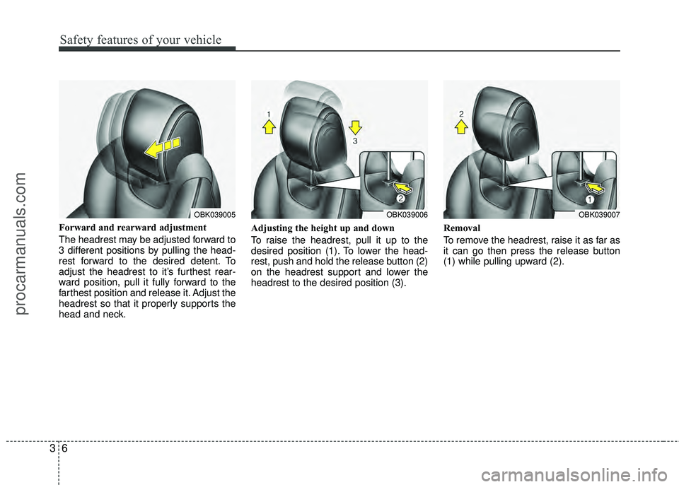 HYUNDAI COUPE 2012 Owners Manual Safety features of your vehicle
63
Forward and rearward adjustment 
The headrest may be adjusted forward to
3 different positions by pulling the head-
rest forward to the desired detent. To
adjust the