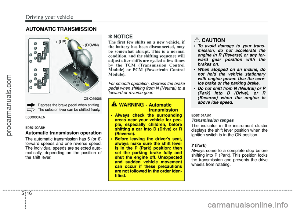HYUNDAI COUPE 2012 Owners Manual Driving your vehicle
16
5
E060000AEN
E060100ABH
Automatic transmission operation
The automatic transmission has 5 (or 6)
forward speeds and one reverse speed.
The individual speeds are selected auto-
HYUNDAI COUPE 2012 Owners Manual Driving your vehicle
16
5
E060000AEN
E060100ABH
Automatic transmission operation
The automatic transmission has 5 (or 6)
forward speeds and one reverse speed.
The individual speeds are selected auto-