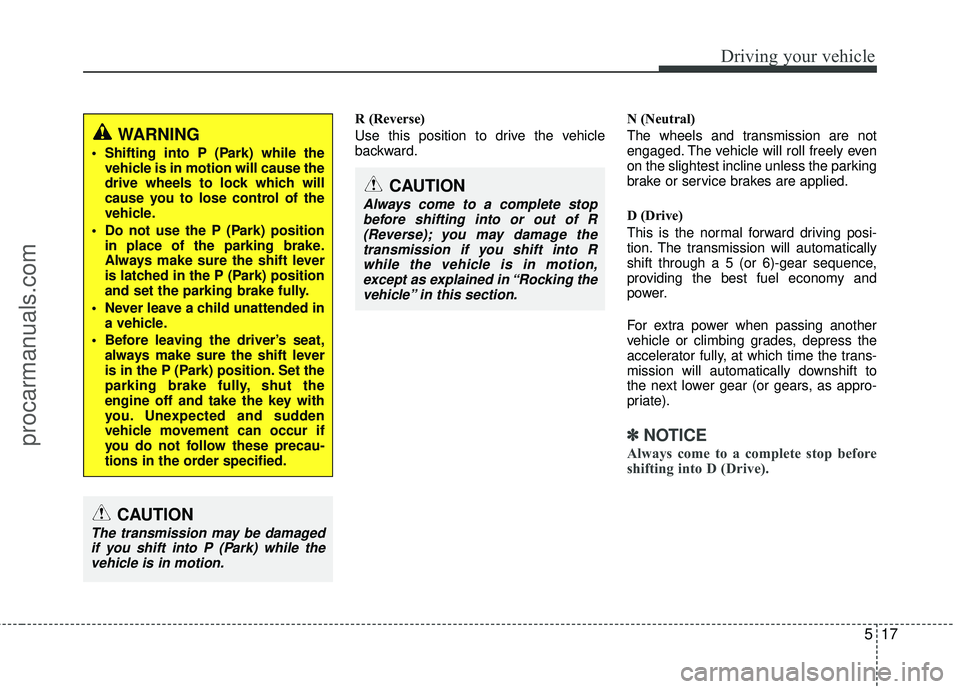 HYUNDAI COUPE 2012 Owners Manual 517
Driving your vehicle
R (Reverse)
Use this position to drive the vehicle
backward.N (Neutral)
The wheels and transmission are not
engaged. The vehicle will roll freely even
on the slightest incline HYUNDAI COUPE 2012 Owners Manual 517
Driving your vehicle
R (Reverse)
Use this position to drive the vehicle
backward.N (Neutral)
The wheels and transmission are not
engaged. The vehicle will roll freely even
on the slightest incline