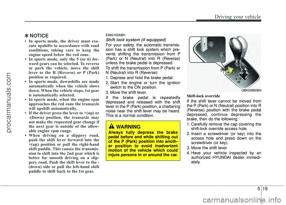 HYUNDAI COUPE 2012 Owners Manual 519
Driving your vehicle
✽
✽NOTICE
• In sports mode, the driver must exe-
cute upshifts in accordance with road
conditions, taking care to keep the
engine speed below the red zone.
• In sports HYUNDAI COUPE 2012 Owners Manual 519
Driving your vehicle
✽
✽NOTICE
• In sports mode, the driver must exe-
cute upshifts in accordance with road
conditions, taking care to keep the
engine speed below the red zone.
• In sports
