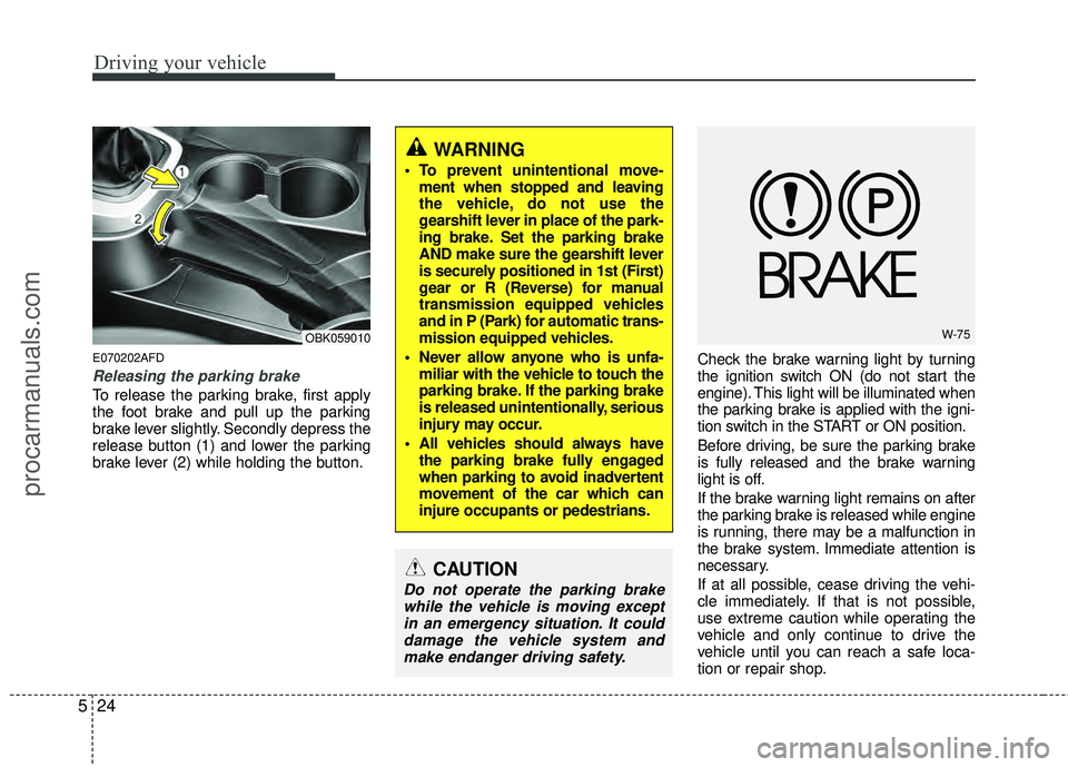 HYUNDAI COUPE 2012 Owners Manual Driving your vehicle
24
5
E070202AFD
Releasing the parking brake
To release the parking brake, first apply
the foot brake and pull up the parking
brake lever slightly. Secondly depress the
release but HYUNDAI COUPE 2012 Owners Manual Driving your vehicle
24
5
E070202AFD
Releasing the parking brake
To release the parking brake, first apply
the foot brake and pull up the parking
brake lever slightly. Secondly depress the
release but