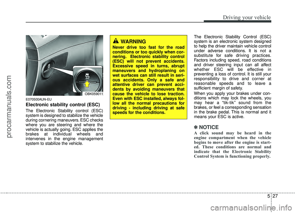 HYUNDAI COUPE 2012 Owners Manual 527
Driving your vehicle
E070500AUN-EU
Electronic stability control (ESC)
The Electronic Stability control (ESC)
system is designed to stabilize the vehicle
during cornering maneuvers. ESC checks
wher HYUNDAI COUPE 2012 Owners Manual 527
Driving your vehicle
E070500AUN-EU
Electronic stability control (ESC)
The Electronic Stability control (ESC)
system is designed to stabilize the vehicle
during cornering maneuvers. ESC checks
wher