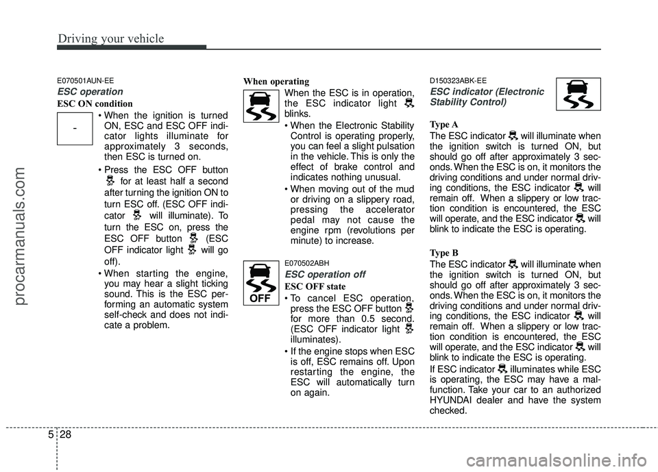HYUNDAI COUPE 2012 Owners Manual Driving your vehicle
28
5
E070501AUN-EE
ESC operation
ESC ON condition
ON, ESC and ESC OFF indi-
cator lights illuminate for
approximately 3 seconds,
then ESC is turned on.
for at least half a second HYUNDAI COUPE 2012 Owners Manual Driving your vehicle
28
5
E070501AUN-EE
ESC operation
ESC ON condition
ON, ESC and ESC OFF indi-
cator lights illuminate for
approximately 3 seconds,
then ESC is turned on.
for at least half a second