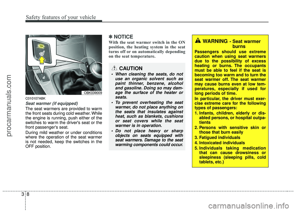 HYUNDAI COUPE 2012 Owners Manual Safety features of your vehicle
83
C010107ABK
Seat warmer (if equipped)
The seat warmers are provided to warm
the front seats during cold weather. While
the engine is running, push either of the
switc