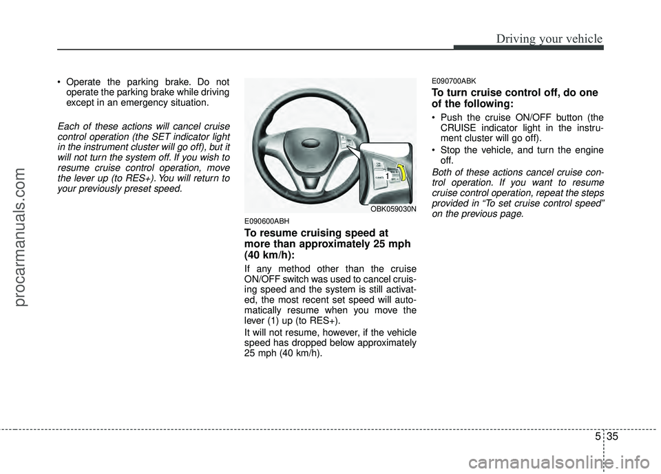 HYUNDAI COUPE 2012 Owners Manual 535
Driving your vehicle
Operate the parking brake. Do notoperate the parking brake while driving
except in an emergency situation.
Each of these actions will cancel cruisecontrol operation (the SET HYUNDAI COUPE 2012 Owners Manual 535
Driving your vehicle
Operate the parking brake. Do notoperate the parking brake while driving
except in an emergency situation.
Each of these actions will cancel cruisecontrol operation (the SET