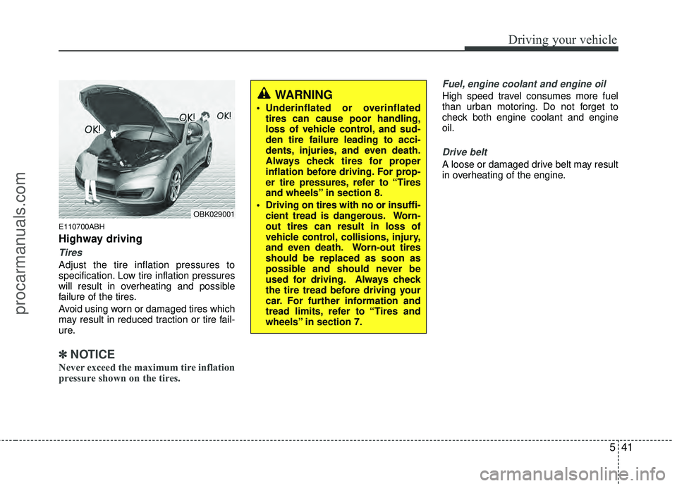 HYUNDAI COUPE 2012 Owners Manual 541
Driving your vehicle
E110700ABH
Highway driving
Tires
Adjust the tire inflation pressures to
specification. Low tire inflation pressures
will result in overheating and possible
failure of the tire HYUNDAI COUPE 2012 Owners Manual 541
Driving your vehicle
E110700ABH
Highway driving
Tires
Adjust the tire inflation pressures to
specification. Low tire inflation pressures
will result in overheating and possible
failure of the tire