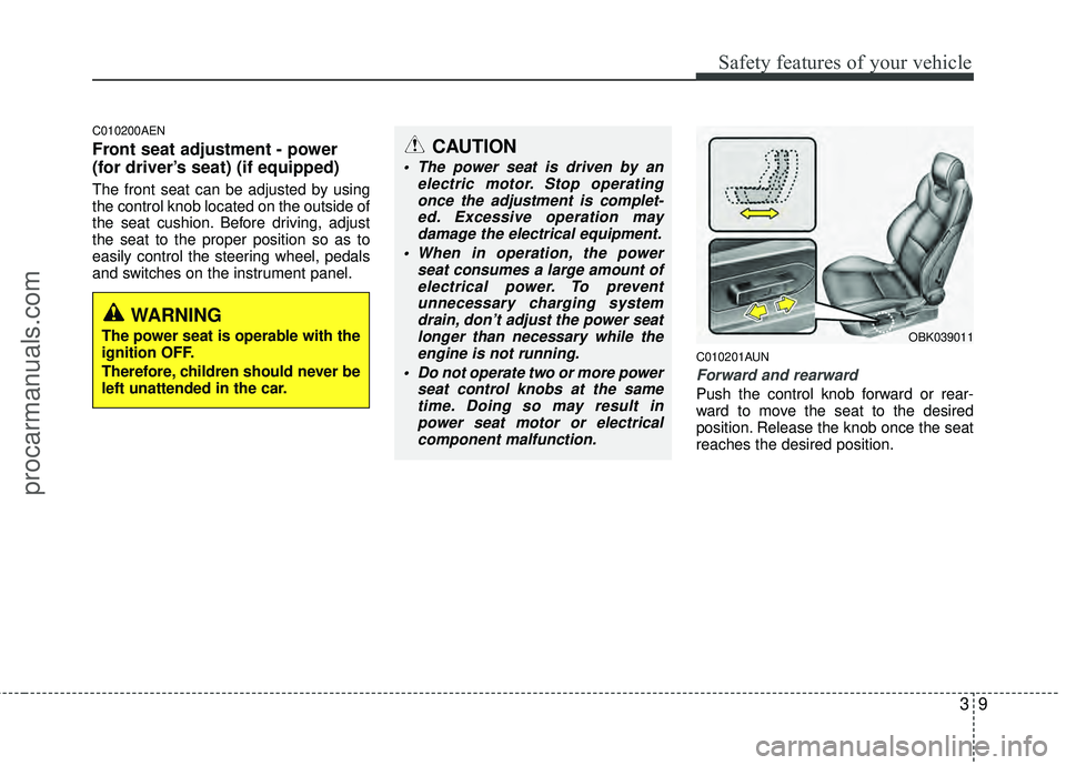 HYUNDAI COUPE 2012 Owners Manual 39
Safety features of your vehicle
C010200AEN
Front seat adjustment - power
(for driver’s seat) (if equipped)
The front seat can be adjusted by using
the control knob located on the outside of
the s HYUNDAI COUPE 2012 Owners Manual 39
Safety features of your vehicle
C010200AEN
Front seat adjustment - power
(for driver’s seat) (if equipped)
The front seat can be adjusted by using
the control knob located on the outside of
the s