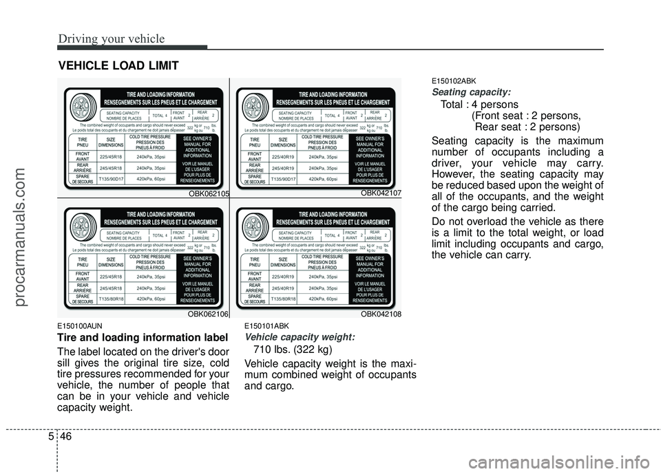 HYUNDAI COUPE 2012  Owners Manual Driving your vehicle
46
5
E150100AUN
Tire and loading information label
The label located on the drivers door
sill gives the original tire size, cold
tire pressures recommended for your
vehicle, the 
