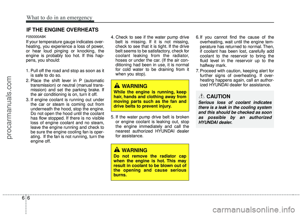 HYUNDAI COUPE 2012 Owners Manual What to do in an emergency
66
IF THE ENGINE OVERHEATS
F050000ABK
If your temperature gauge indicates over-
heating, you experience a loss of power,
or hear loud pinging or knocking, the
engine is prob HYUNDAI COUPE 2012 Owners Manual What to do in an emergency
66
IF THE ENGINE OVERHEATS
F050000ABK
If your temperature gauge indicates over-
heating, you experience a loss of power,
or hear loud pinging or knocking, the
engine is prob