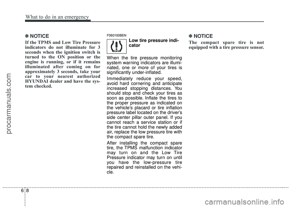 HYUNDAI COUPE 2012 Owners Manual What to do in an emergency
86
✽
✽NOTICE
If the TPMS and Low Tire Pressure
indicators do not illuminate for 3
seconds when the ignition switch is
turned to the ON position or the
engine is running, HYUNDAI COUPE 2012 Owners Manual What to do in an emergency
86
✽
✽NOTICE
If the TPMS and Low Tire Pressure
indicators do not illuminate for 3
seconds when the ignition switch is
turned to the ON position or the
engine is running,