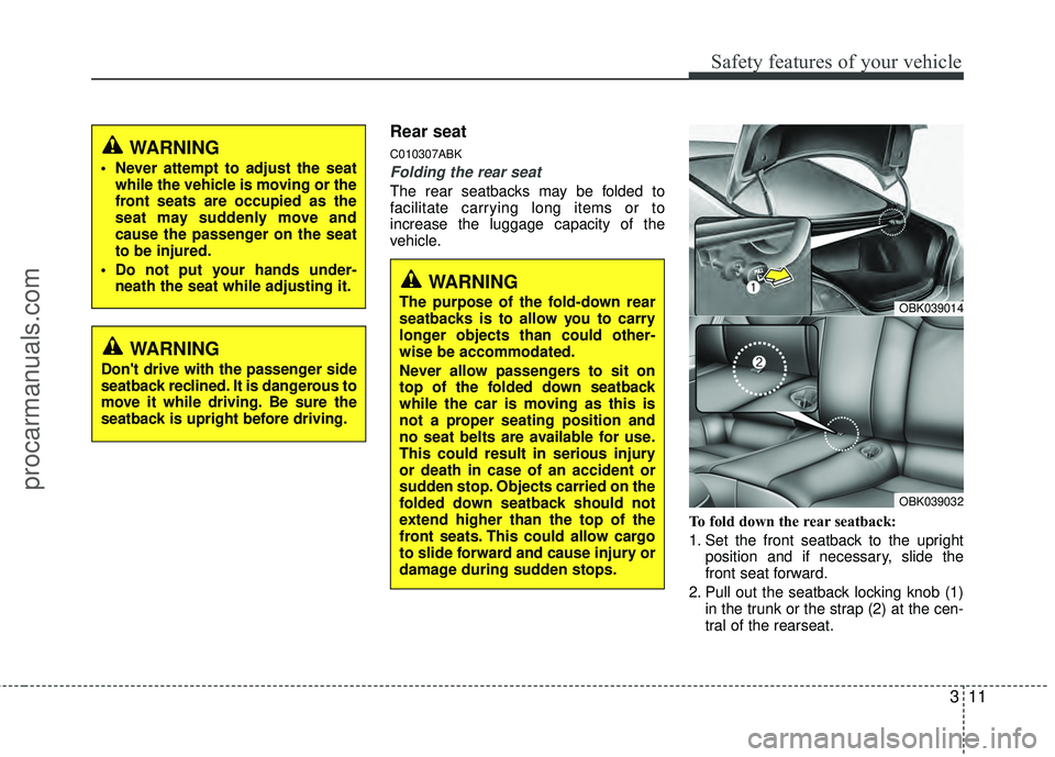 HYUNDAI COUPE 2012 Owners Manual 311
Safety features of your vehicle
Rear seat
C010307ABK
Folding the rear seat
The rear seatbacks may be folded to
facilitate carrying long items or to
increase the luggage capacity of the
vehicle.To 
