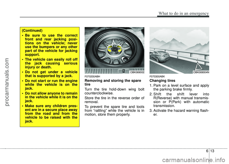HYUNDAI COUPE 2012 Owners Manual 613
What to do in an emergency
F070200ABH
Removing and storing the spare
tire
Turn the tire hold-down wing bolt
counterclockwise.
Store the tire in the reverse order of
removal.
To prevent the spare HYUNDAI COUPE 2012 Owners Manual 613
What to do in an emergency
F070200ABH
Removing and storing the spare
tire
Turn the tire hold-down wing bolt
counterclockwise.
Store the tire in the reverse order of
removal.
To prevent the spare