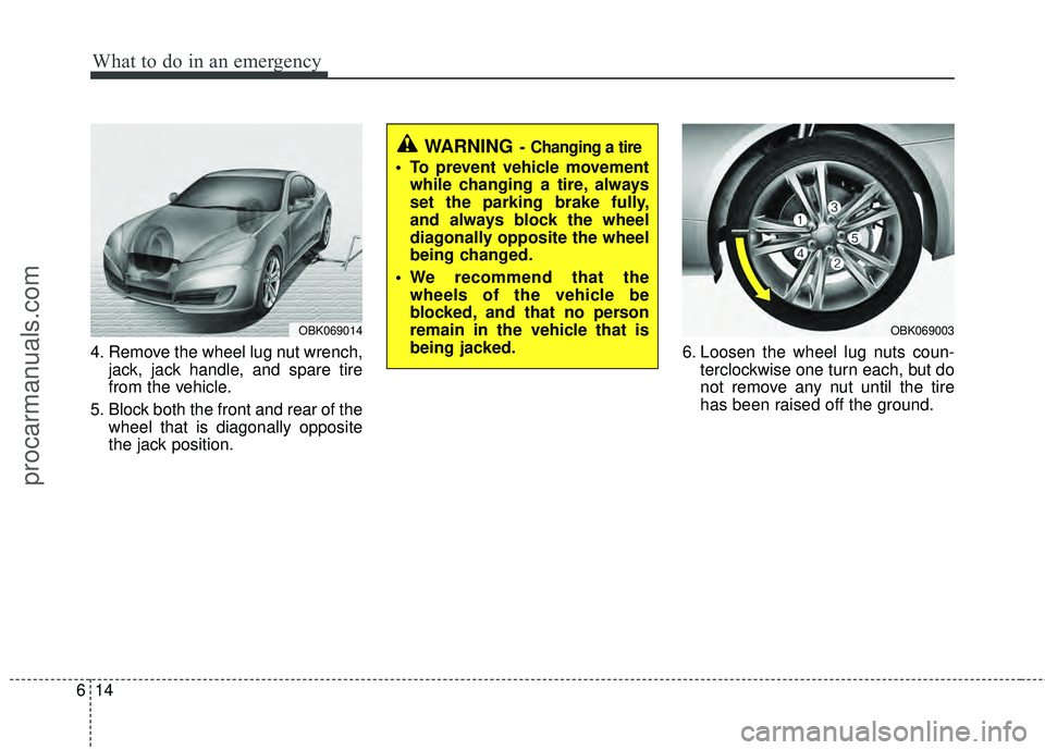 HYUNDAI COUPE 2012 Owners Manual What to do in an emergency
14
6
4. Remove the wheel lug nut wrench,
jack, jack handle, and spare tire
from the vehicle.
5. Block both the front and rear of the wheel that is diagonally opposite
the ja HYUNDAI COUPE 2012 Owners Manual What to do in an emergency
14
6
4. Remove the wheel lug nut wrench,
jack, jack handle, and spare tire
from the vehicle.
5. Block both the front and rear of the wheel that is diagonally opposite
the ja