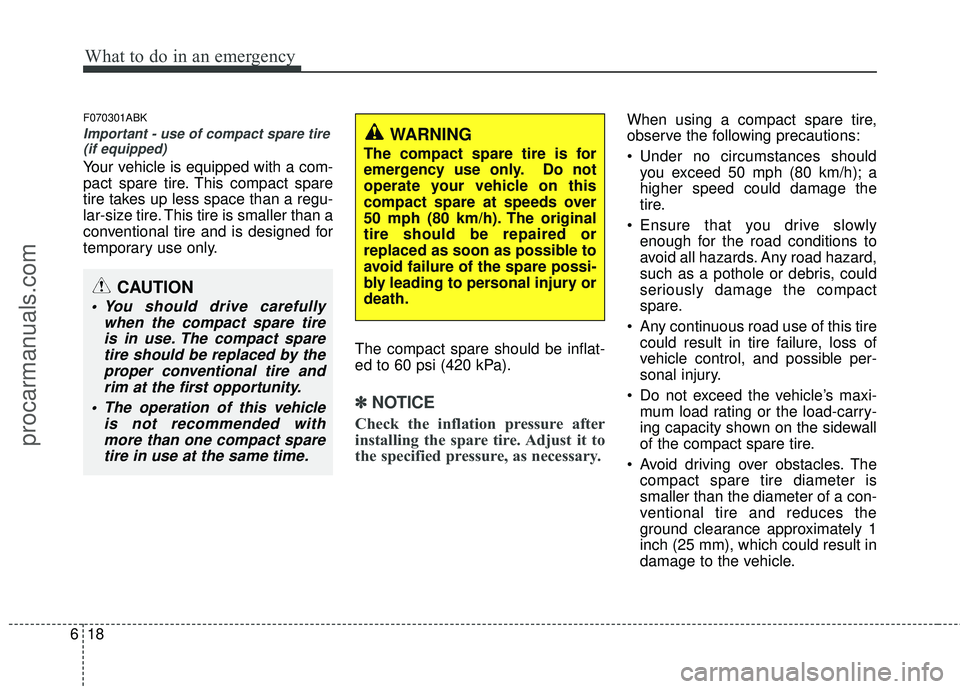 HYUNDAI COUPE 2012 Owners Manual What to do in an emergency
18
6
F070301ABK
Important - use of compact spare tire
(if equipped)
Your vehicle is equipped with a com-
pact spare tire. This compact spare
tire takes up less space than a HYUNDAI COUPE 2012 Owners Manual What to do in an emergency
18
6
F070301ABK
Important - use of compact spare tire
(if equipped)
Your vehicle is equipped with a com-
pact spare tire. This compact spare
tire takes up less space than a
