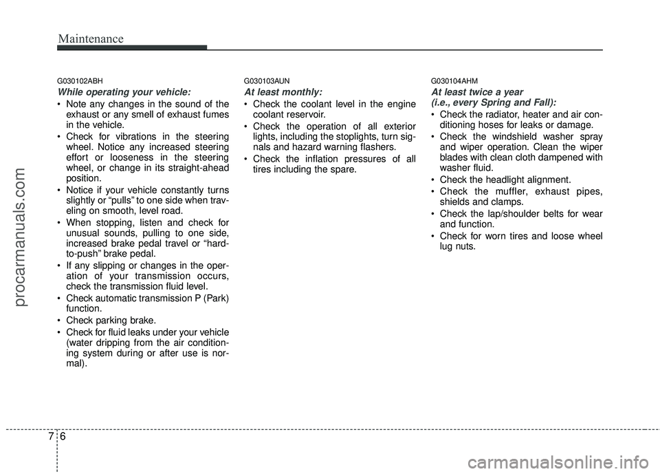 HYUNDAI COUPE 2012 Owners Manual Maintenance
67
G030102ABH
While operating your vehicle:
Note any changes in the sound of theexhaust or any smell of exhaust fumes
in the vehicle.
Check for vibrations in the steering wheel. Notice a HYUNDAI COUPE 2012 Owners Manual Maintenance
67
G030102ABH
While operating your vehicle:
Note any changes in the sound of theexhaust or any smell of exhaust fumes
in the vehicle.
Check for vibrations in the steering wheel. Notice a