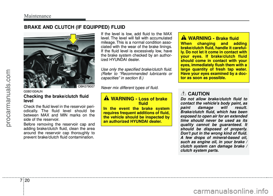 HYUNDAI COUPE 2012 Owners Manual Maintenance
20
7
BRAKE AND CLUTCH (IF EQUIPPED) FLUID
G080100AUN
Checking the brake/clutch fluid
level
Check the fluid level in the reservoir peri-
odically. The fluid level should be
between MAX an HYUNDAI COUPE 2012 Owners Manual Maintenance
20
7
BRAKE AND CLUTCH (IF EQUIPPED) FLUID
G080100AUN
Checking the brake/clutch fluid
level
Check the fluid level in the reservoir peri-
odically. The fluid level should be
between MAX an