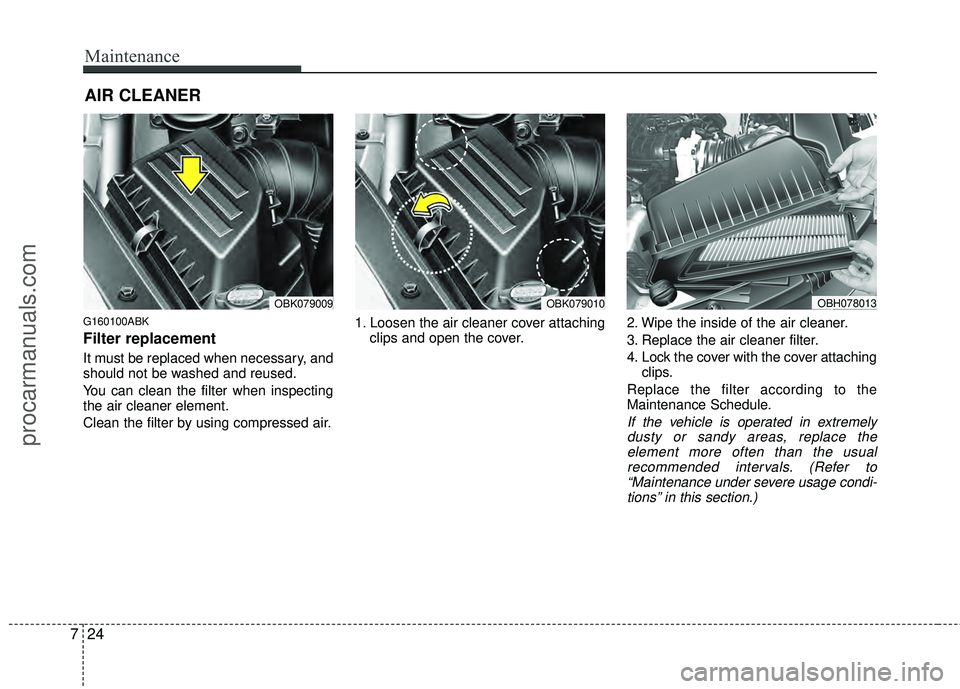 HYUNDAI COUPE 2012 Owners Manual Maintenance
24
7
AIR CLEANER
G160100ABK
Filter replacement
It must be replaced when necessary, and
should not be washed and reused.
You can clean the filter when inspecting
the air cleaner element.
HYUNDAI COUPE 2012 Owners Manual Maintenance
24
7
AIR CLEANER
G160100ABK
Filter replacement
It must be replaced when necessary, and
should not be washed and reused.
You can clean the filter when inspecting
the air cleaner element.