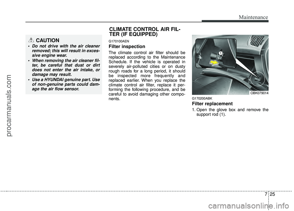 HYUNDAI COUPE 2012 Owners Manual 725
Maintenance
G170100AEN
Filter inspection
The climate control air filter should be
replaced according to the Maintenance
Schedule. If the vehicle is operated in
severely air-polluted cities or on d HYUNDAI COUPE 2012 Owners Manual 725
Maintenance
G170100AEN
Filter inspection
The climate control air filter should be
replaced according to the Maintenance
Schedule. If the vehicle is operated in
severely air-polluted cities or on d