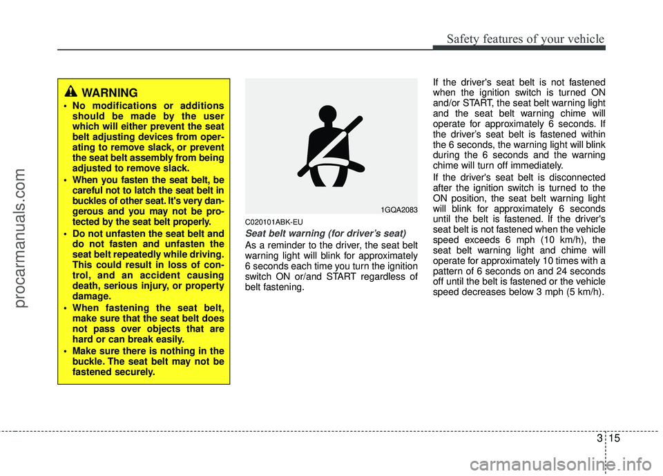 HYUNDAI COUPE 2012 Owners Guide 315
Safety features of your vehicle
C020101ABK-EU
Seat belt warning (for driver’s seat)
As a reminder to the driver, the seat belt
warning light will blink for approximately
6 seconds each time you 