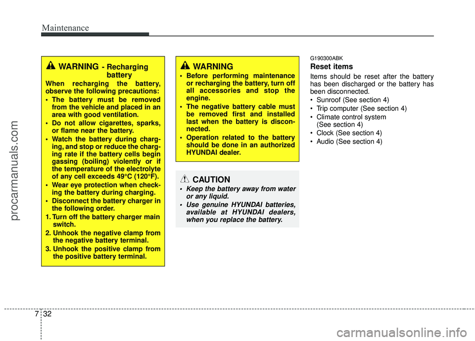 HYUNDAI COUPE 2012  Owners Manual Maintenance
32
7
G190300ABK
Reset items
Items should be reset after the battery
has been discharged or the battery has
been disconnected.
 Sunroof (See section 4)
 Trip computer (See section 4)
 Clima