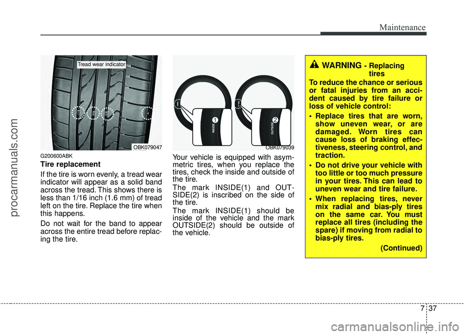 HYUNDAI COUPE 2012  Owners Manual 737
Maintenance
G200600ABK
Tire replacement
If the tire is worn evenly, a tread wear
indicator will appear as a solid band
across the tread. This shows there is
less than 1/16 inch (1.6 mm) of tread
l