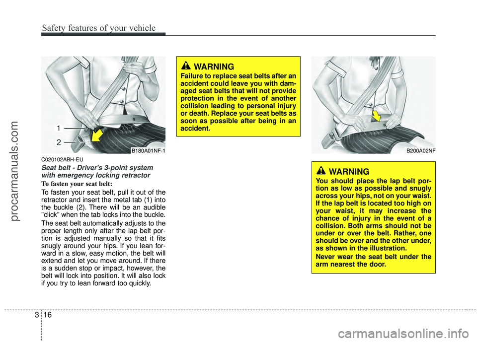 HYUNDAI COUPE 2012 Owners Guide Safety features of your vehicle
16
3
WARNING
Failure to replace seat belts after an
accident could leave you with dam-
aged seat belts that will not provide
protection in the event of another
collisio
