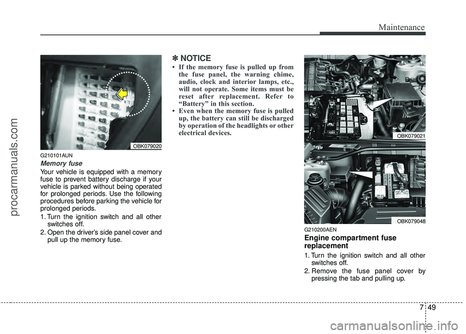 HYUNDAI COUPE 2012  Owners Manual 749
Maintenance
G210101AUN
Memory fuse
Your vehicle is equipped with a memory
fuse to prevent battery discharge if your
vehicle is parked without being operated
for prolonged periods. Use the followin