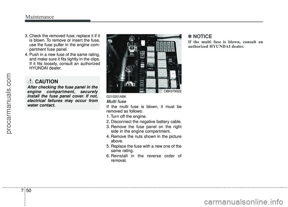 HYUNDAI COUPE 2012  Owners Manual Maintenance
50
7
3. Check the removed fuse; replace it if it
is blown. To remove or insert the fuse,
use the fuse puller in the engine com-
partment fuse panel.
4. Push in a new fuse of the same ratin