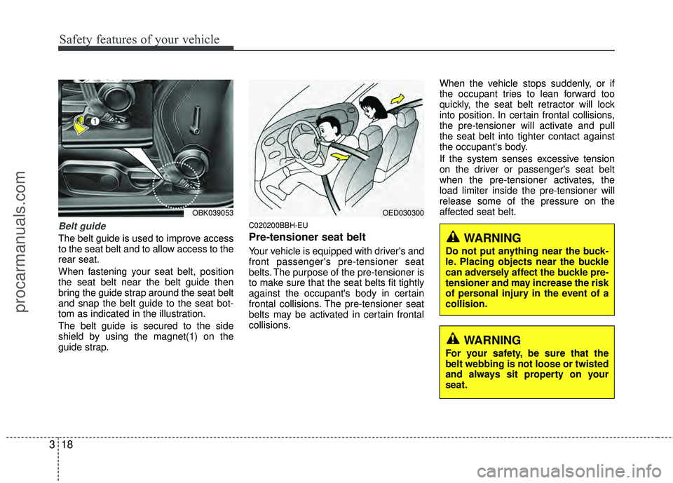 HYUNDAI COUPE 2012 Owners Guide Safety features of your vehicle
18
3
Belt guide
The belt guide is used to improve access
to the seat belt and to allow access to the
rear seat.
When fastening your seat belt, position
the seat belt ne