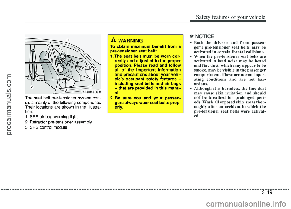 HYUNDAI COUPE 2012 Owners Guide 319
Safety features of your vehicle
The seat belt pre-tensioner system con-
sists mainly of the following components.
Their locations are shown in the illustra-
tion:
1. SRS air bag warning light
2. R