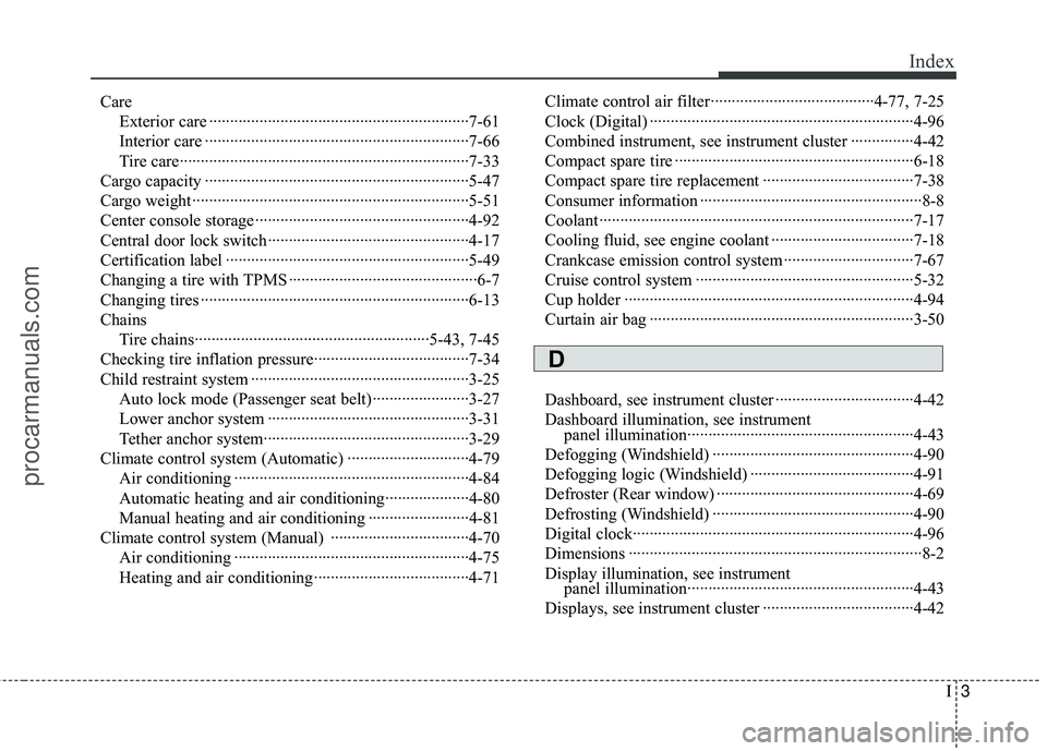 HYUNDAI COUPE 2012 Owners Manual I3
Index
CareExterior care ··················\
··················\
··················\
········7-61
Interior care ············ HYUNDAI COUPE 2012 Owners Manual I3
Index
CareExterior care ··················\
··················\
··················\
········7-61
Interior care ············