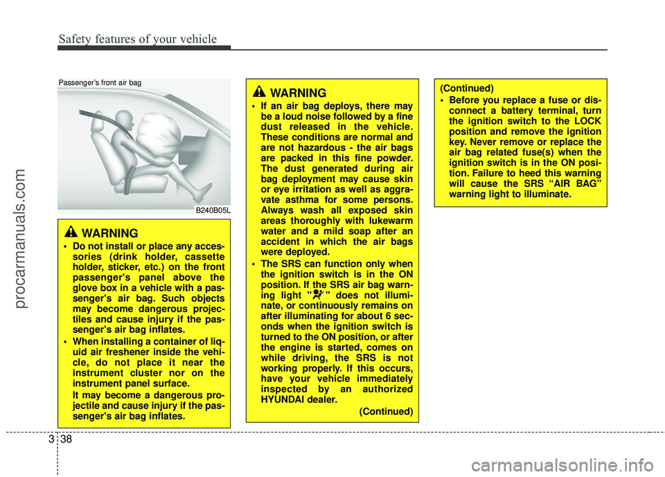 HYUNDAI COUPE 2012 Workshop Manual Safety features of your vehicle
38
3
WARNING 
 Do not install or place any acces-
sories (drink holder, cassette
holder, sticker, etc.) on the front
passengers panel above the
glove box in a vehicle 
