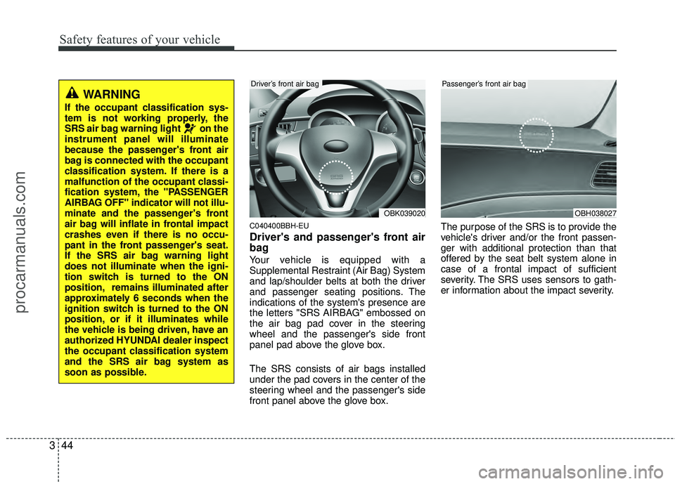HYUNDAI COUPE 2012 Repair Manual Safety features of your vehicle
44
3
C040400BBH-EU
Drivers and passengers front air
bag
Your vehicle is equipped with a
Supplemental Restraint (Air Bag) System
and lap/shoulder belts at both the dri