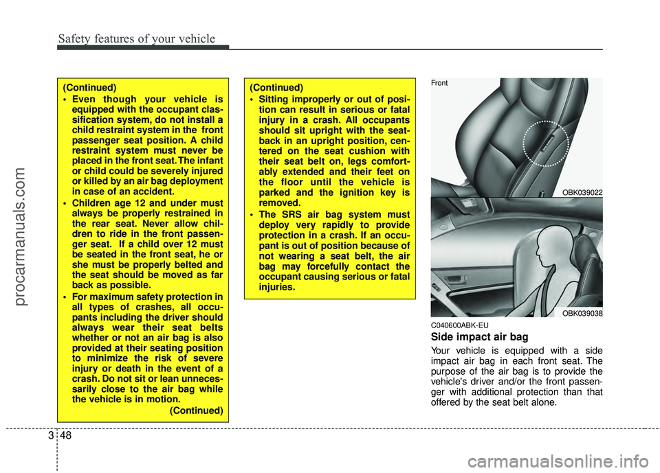 HYUNDAI COUPE 2012 Repair Manual Safety features of your vehicle
48
3
C040600ABK-EU
Side impact air bag
Your vehicle is equipped with a side
impact air bag in each front seat. The
purpose of the air bag is to provide the
vehicles dr